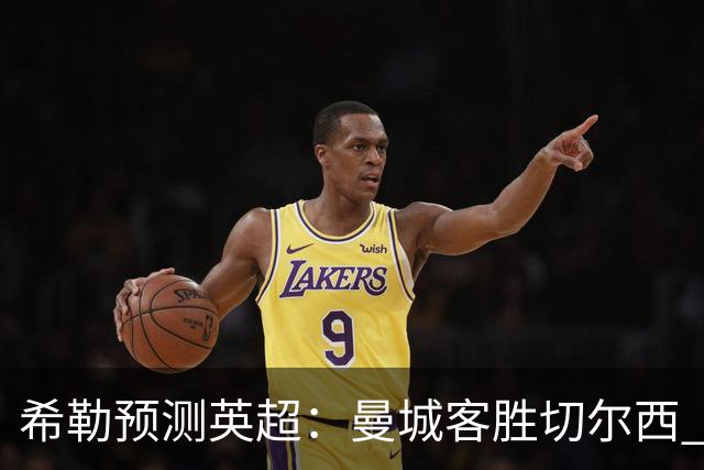 希勒预测英超：曼城客胜切尔西 枪手红军热刺皆胜
