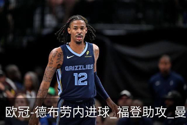 欧冠-德布劳内进球 福登助攻 曼城主场力擒马竞